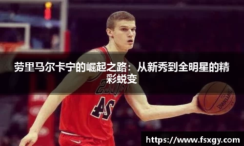 劳里马尔卡宁的崛起之路：从新秀到全明星的精彩蜕变