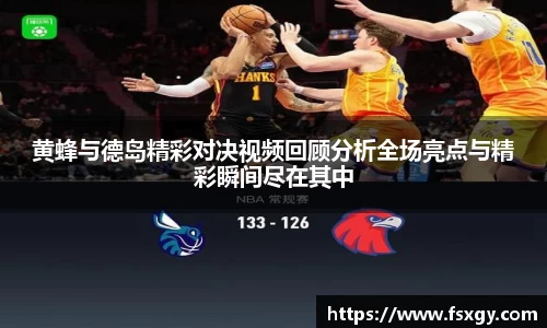 黄蜂与德岛精彩对决视频回顾分析全场亮点与精彩瞬间尽在其中
