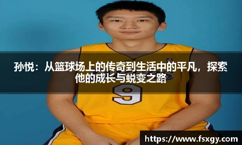 孙悦：从篮球场上的传奇到生活中的平凡，探索他的成长与蜕变之路